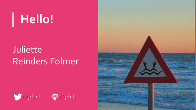 Hello!
Juliette
Reinders Folmer
@jrf_nl @jrfnl
