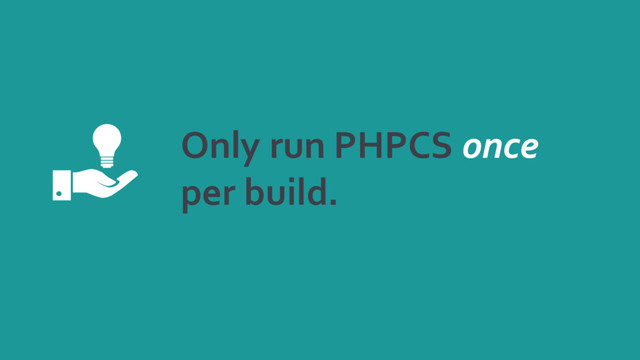 Only run PHPCS once
per build.
