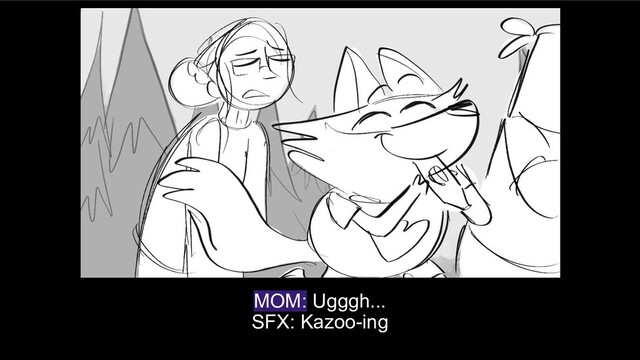 MOM: Ugggh...
SFX: Kazoo-ing
