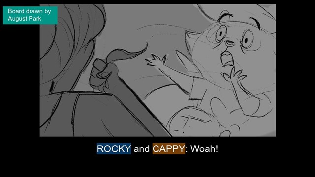 ROCKY and CAPPY: Woah!
Board drawn by
August Park
