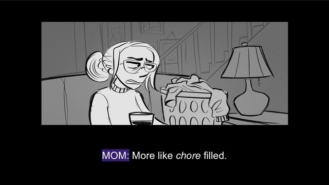 MOM: More like chore filled.
