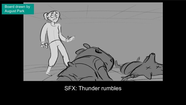 SFX: Thunder rumbles
Board drawn by
August Park
