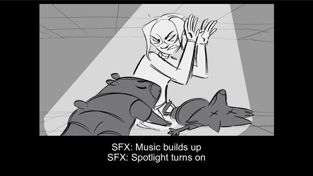 SFX: Music builds up
SFX: Spotlight turns on
