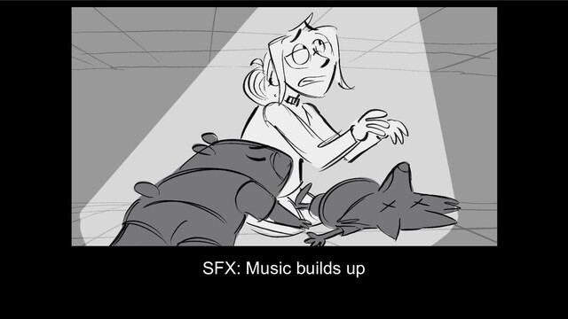 SFX: Music builds up
