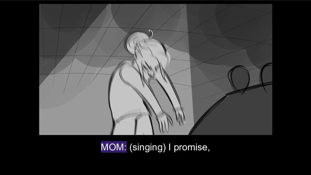 MOM: (singing) I promise,

