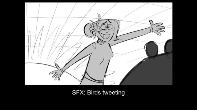 SFX: Birds tweeting
