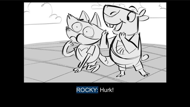 ROCKY: Hurk!
