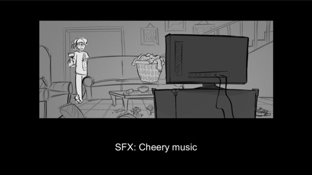 SFX: Cheery music
