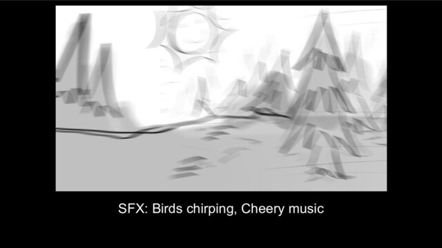 SFX: Birds chirping, Cheery music
