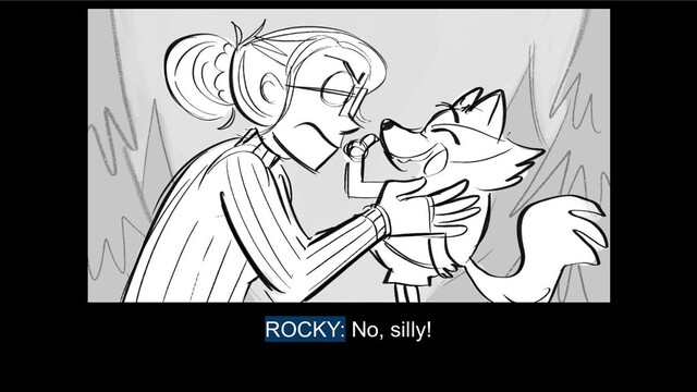 ROCKY: No, silly!
