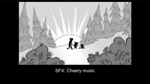 SFX: Cheery music
