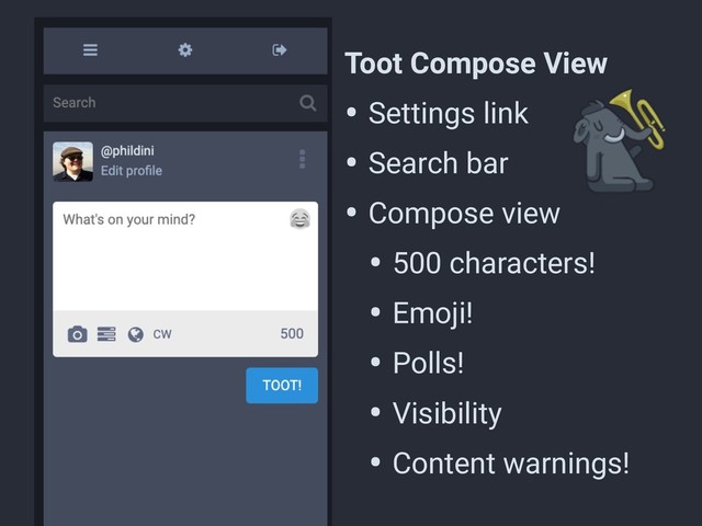 Toot Compose View
• Settings link
• Search bar
• Compose view
• 500 characters!
• Emoji!
• Polls!
• Visibility
• Content warnings!
