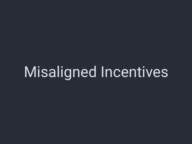 Misaligned Incentives
