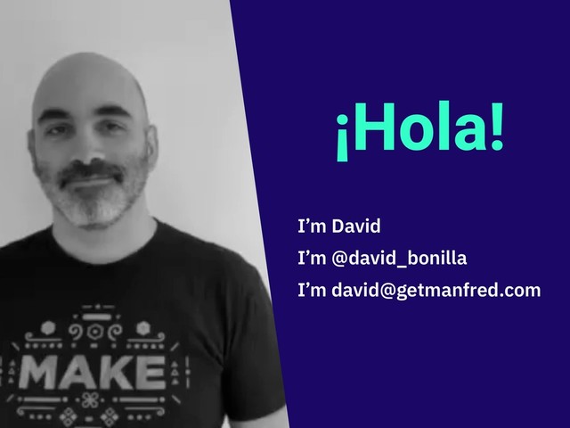¡Hola!
I’m David
I’m @david_bonilla
I’m david@getmanfred.com
