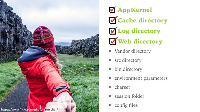 AppKernel
Cache directory
Log directory
Web directory
➤ Vendor directory
➤ src directory
➤ bin directory
➤ environment parameters
➤ charset
➤ session folder
➤ conﬁg ﬁles
https://www.flickr.com/photos/rotscher/
