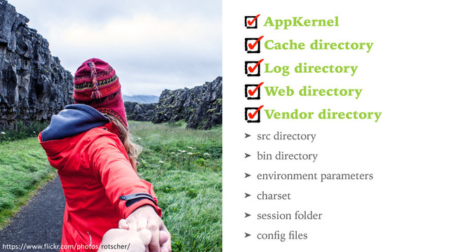 AppKernel
Cache directory
Log directory
Web directory
Vendor directory
➤ src directory
➤ bin directory
➤ environment parameters
➤ charset
➤ session folder
➤ conﬁg ﬁles
https://www.flickr.com/photos/rotscher/

