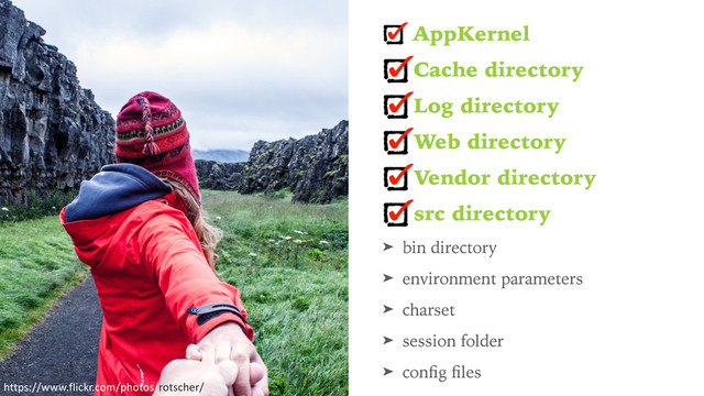 AppKernel
Cache directory
Log directory
Web directory
Vendor directory
src directory
➤ bin directory
➤ environment parameters
➤ charset
➤ session folder
➤ conﬁg ﬁles
https://www.flickr.com/photos/rotscher/
