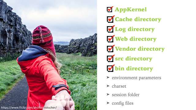 AppKernel
Cache directory
Log directory
Web directory
Vendor directory
src directory
bin directory
➤ environment parameters
➤ charset
➤ session folder
➤ conﬁg ﬁles
https://www.flickr.com/photos/rotscher/
