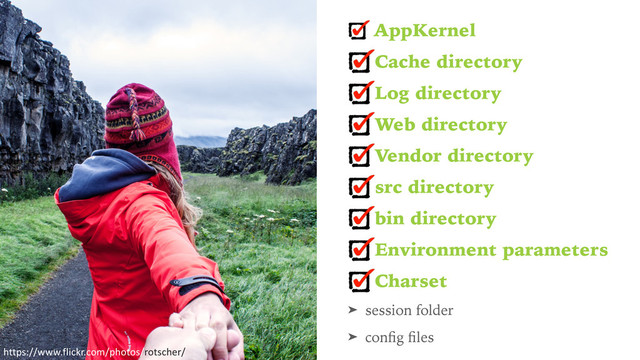 AppKernel
Cache directory
Log directory
Web directory
Vendor directory
src directory
bin directory
Environment parameters
Charset
➤ session folder
➤ conﬁg ﬁles
https://www.flickr.com/photos/rotscher/
