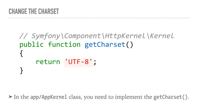 CHANGE THE CHARSET
➤ In the app/AppKernel class, you need to implement the getCharset().
// Symfony\Component\HttpKernel\Kernel
public function getCharset()
{
return 'UTF-8';
}
