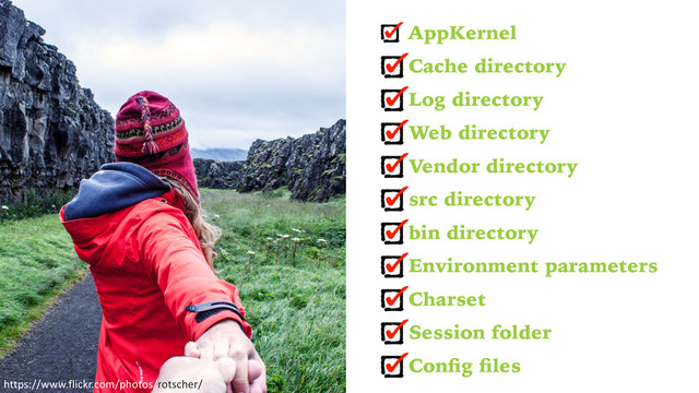 AppKernel
Cache directory
Log directory
Web directory
Vendor directory
src directory
bin directory
Environment parameters
Charset
Session folder
Conﬁg ﬁles
https://www.flickr.com/photos/rotscher/
