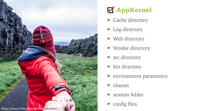 AppKernel
➤ Cache directory
➤ Log directory
➤ Web directory
➤ Vendor directory
➤ src directory
➤ bin directory
➤ environment parameters
➤ charset
➤ session folder
➤ conﬁg ﬁles
https://www.flickr.com/photos/rotscher/
