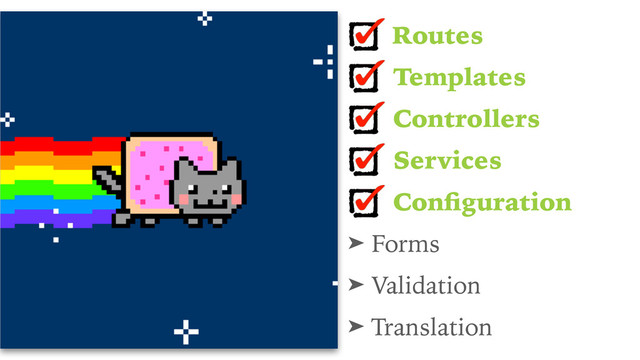 Routes
Templates
Controllers
Services
Conﬁguration
➤ Forms
➤ Validation
➤ Translation
