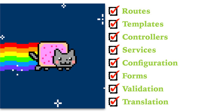 Routes
Templates
Controllers
Services
Conﬁguration
Forms
Validation
Translation
