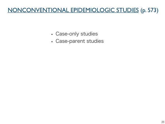NONCONVENTIONAL EPIDEMIOLOGIC STUDIES (p. 573)
26
w $BTFPOMZTUVEJFT
w $BTFQBSFOUTUVEJFT

