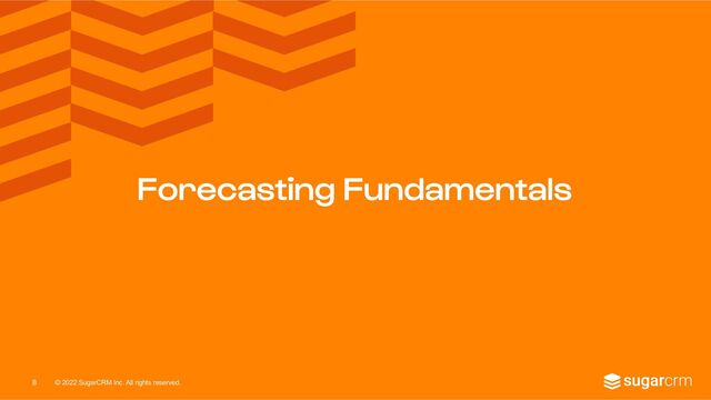 © 2022 SugarCRM Inc. All rights reserved.
Forecasting Fundamentals
8
