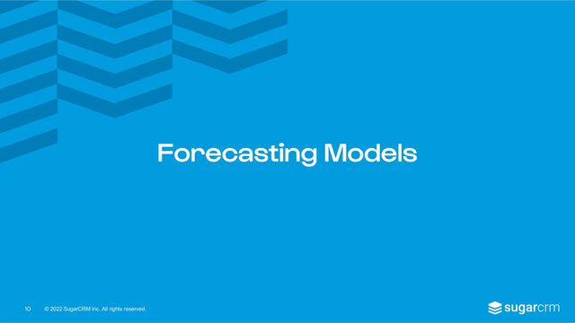 © 2022 SugarCRM Inc. All rights reserved.
Forecasting Models
10
