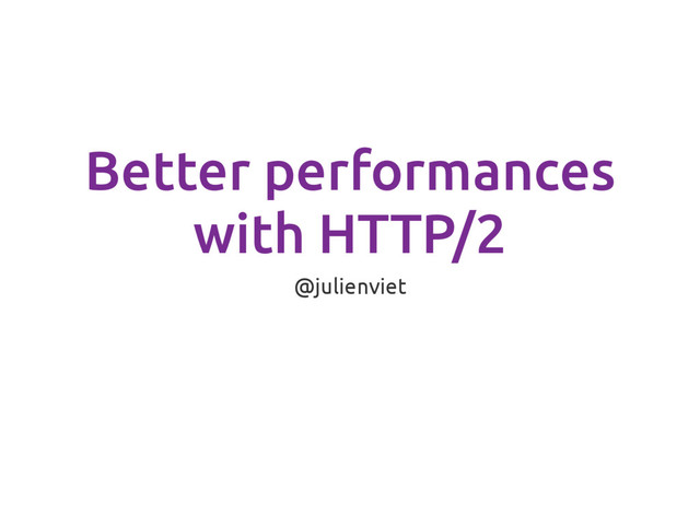 Better performances
with HTTP/2
@julienviet
