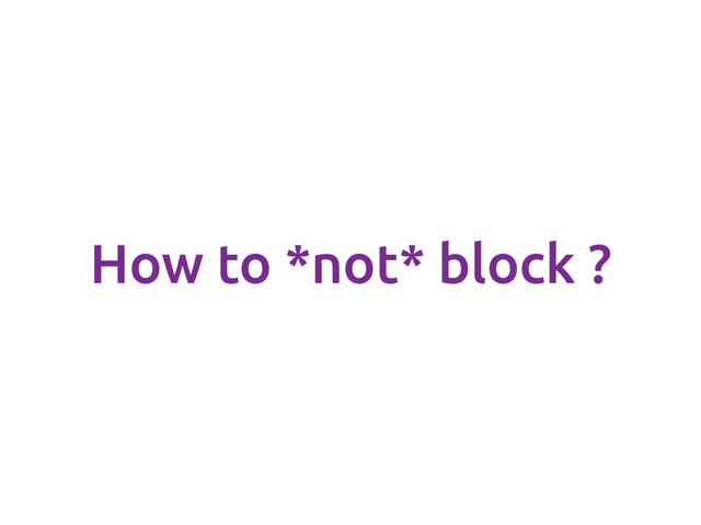How to *not* block ?
