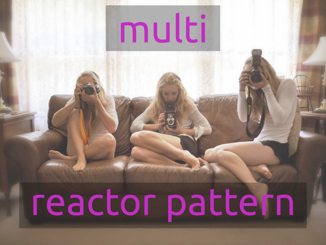 reactor pattern
multi
