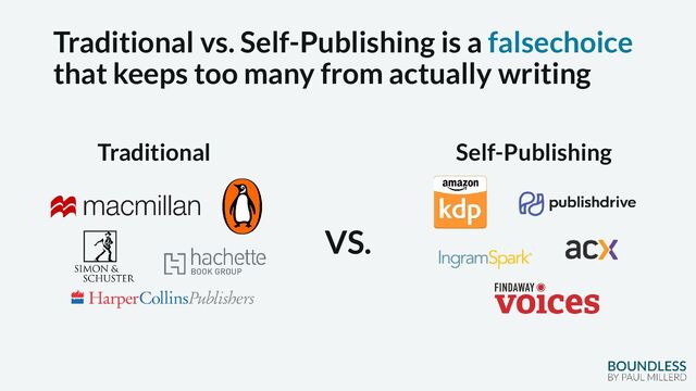 Traditional vs. Self-Publishing is a falsechoice
that keeps too many from actually writing
Traditional Self-Publishing
VS.
