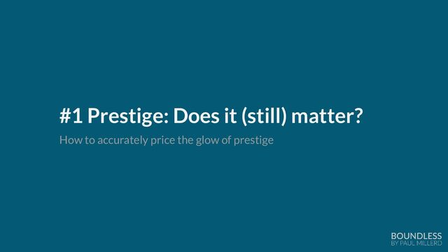 #1 Prestige: Does it (still) matter?
How to accurately price the glow of prestige
