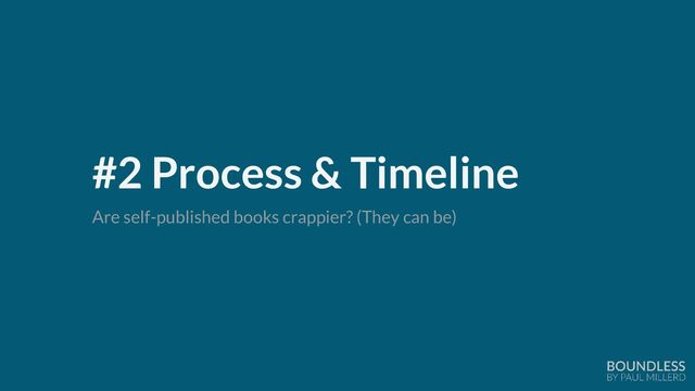 #2 Process & Timeline
Are self-published books crappier? (They can be)
