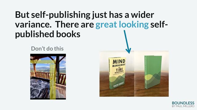 But self-publishing just has a wider
variance. There are great looking self-
published books
Don’t do this
