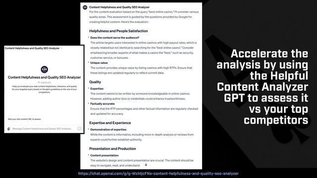 SEO SUCCESS IN 2024 BY @ALEYDA FROM ORAINTI AT #IGBAFFILIATE
https://chat.openai.com/g/g-WxhtjcFNs-content-helpfulness-and-quality-seo-analyzer
Accelerate the
analysis by using
the Helpful
Content Analyzer
GPT to assess it
vs your top
competitors

