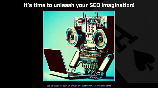 SEO SUCCESS IN 2024 BY @ALEYDA FROM ORAINTI AT #IGBAFFILIATE
It’s time to unleash your SEO imagination!
