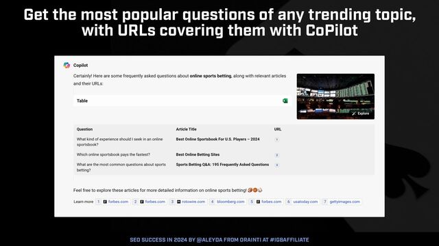 SEO SUCCESS IN 2024 BY @ALEYDA FROM ORAINTI AT #IGBAFFILIATE
Get the most popular questions of any trending topic,


with URLs covering them with CoPilot
