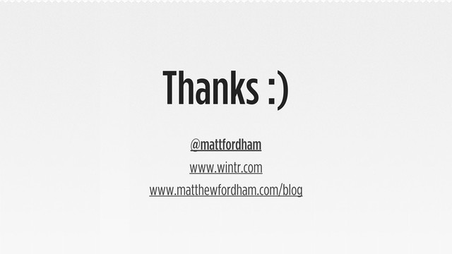 Thanks :)
@mattfordham
www.wintr.com
www.matthewfordham.com/blog
