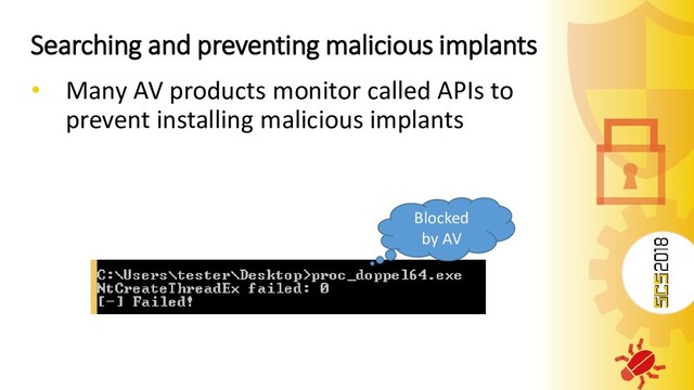 Searching and preventing malicious implants
• Many AV products monitor called APIs to
prevent installing malicious implants
Blocked
by AV
