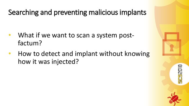 Searching and preventing malicious implants
• What if we want to scan a system post-
factum?
• How to detect and implant without knowing
how it was injected?
