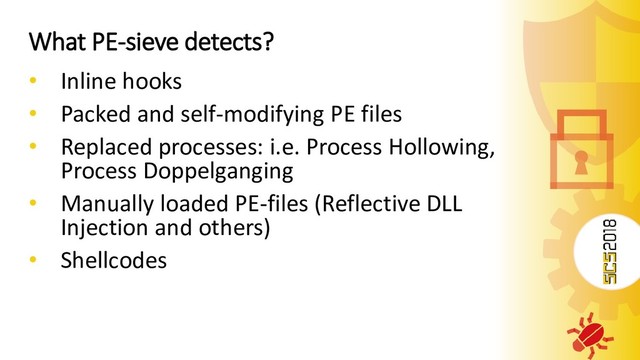What PE-sieve detects?
• Inline hooks
• Packed and self-modifying PE files
• Replaced processes: i.e. Process Hollowing,
Process Doppelganging
• Manually loaded PE-files (Reflective DLL
Injection and others)
• Shellcodes
