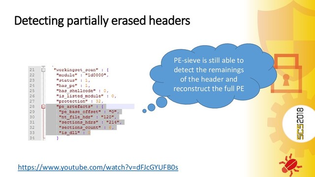 Detecting partially erased headers
https://www.youtube.com/watch?v=dFJcGYUFB0s
PE-sieve is still able to
detect the remainings
of the header and
reconstruct the full PE
