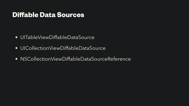 Diﬀable Data Sources
• UITableViewDiffableDataSource
• UICollectionViewDiffableDataSource
• NSCollectionViewDiffableDataSourceReference

