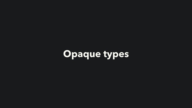 Opaque types
