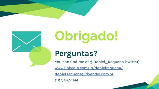 Obrigado!
Perguntas?
You can find me at @Daniel_Requena (twitter)
www.linkedin.com/in/danielrequena/
daniel.requena@rivendel.com.br
(11) 3447-1144
