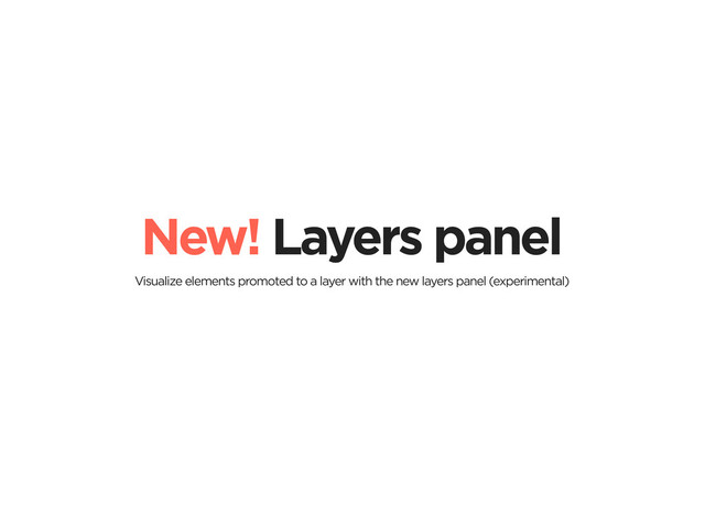 New! Layers panel
Visualize elements promoted to a layer with the new layers panel (experimental)
